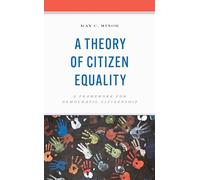 A Theory of Citizen Equality: A Framework for Democratic Citizenship