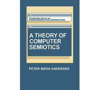 A Theory of Computer Semiotics: Semiotic Approaches to Construction and Assessment of Computer Systems: 3 (Cambridge Series on Human-Computer Interaction, Series Number 3)