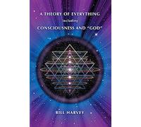 A Theory of Everything including Consciousness and "God"