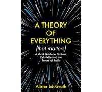 A Theory of Everything (That Matters): A Short Guide to Einstein, Relativity and the Future of Faith
