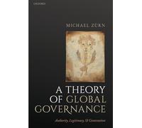 A Theory of Global Governance: Authority, Legitimacy, and Contestation