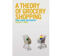 A Theory of Grocery Shopping: Food, Choice and Conflict