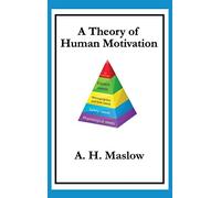 A Theory of Human Motivation: Maslow's Classic Essay on Needs and Self-Actualization