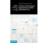 A Theory of International Organizations in Public International Law (Cambridge Studies in International and Comparative Law)