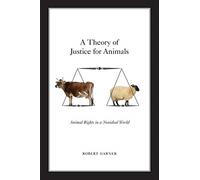 A Theory of Justice for Animals by Garner, Robert (Professor of Politics, Profes