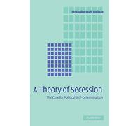 A Theory of Secession: The Case For Political Self-Determination