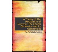 A Theory of the Mechanism of Survival: The Fourth Dimension and Its Applications
