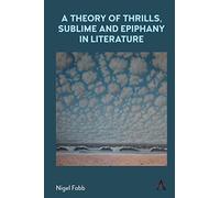 A Theory of Thrills, Sublime and Epiphany in Literature (Anthem Studies in Bibliotherapy and Well-Being)