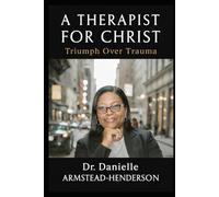A Therapist For Christ: Triumph Over Trauma