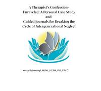 A Therapist's Confession-Unraveled: A Personal Case Study and Guided Journals for Breaking the Cycle of Intergenerational Neglect
