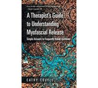 A Therapist's Guide to Understanding Myofascial Release: Simple Answers to Frequently Asked Questions