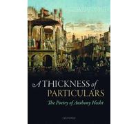 A Thickness of Particulars: The Poetry of Anthony Hecht