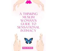 A Thinking Muslim Woman's Guide to Sensational Intimacy