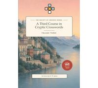 A Third Course in Cryptic Crosswords: Three New Letter Devices Taught Properly, then Over 160 Brand New Unlabelled Clues with Hints and Full Explanations (The Society of Crossed Words)