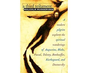 A Third Testament: A Modern Pilgrim Explores the Spiritual Wanderings of Augustine, Blake, Pascal, Tolstoy, Bonhoeffer, Kierkegaard, and Dostoevsky