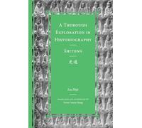 A Thorough Exploration in Historiography / Shitong (Classics of Chinese Thought)