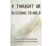 A Thought or Blessing to Hold: A Journal of Quiet Gratitude and Hope for the Year Ahead