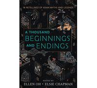 A Thousand Beginnings and Endings: 15 Retellings of Asian Myths and Legends