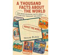 A THOUSAND FACTS ABOUT THE WORLD: 1001 MIND-BLOWING FACTS ABOUT CITIES YOU THOUGHT YOU KNEW (Explore Amazing City Trivia, Bizarre World Facts, and ... Surprises for Curious Minds of All Ages)