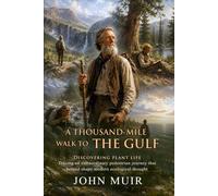 A thousand-mile walk to the Gulf: Following the Legendary Footsteps of a: Discovering the Botanical Treasures of a Bygone Era - Illustrated with Biography and Commentary