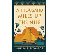 A Thousand Miles up the Nile: A Victorian Woman's Journey Through Ancient Egypt - Illustrated & Introduced for Modern Readers (The Forever Stories: Egyptian Collection)
