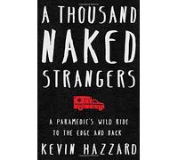 A Thousand Naked Strangers: A Paramedic's Ten-year Journey to the Edge and Back