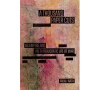 A Thousand Paper Cuts : US Empire and the Bureaucratic Life of War
