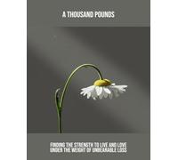 A Thousand Pounds: Finding The Strength To Live And Love Under The Weight Of Unbearable Loss