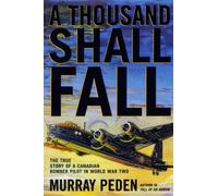 A Thousand Shall Fall: The True Story of a Canadian Bomber Pilot in World War Two