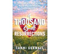 A Thousand Small Resurrections: Find Courage, Healing, and Light - Not Despite the Breaking, but Because of It