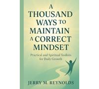 A Thousand Ways to Maintain A Correct Mindset: “Practical and Spiritual Toolkits for Daily Growth” (Personal growth and life skills)