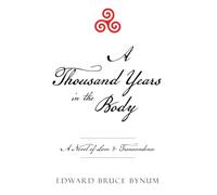 A Thousand Years in the Body: A Novel of Love & Transcendence