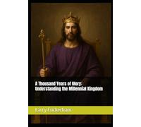A Thousand Years of Glory: Understanding the Millennial Kingdom