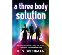 A three body solution: A Daringly Subversive & Juicy Tale of Love, Evolution, & Humanity's Last Hope