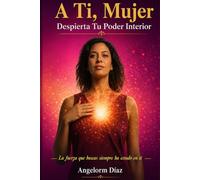 A TI MUJER: DESPIERTA TU PODER INTERIOR