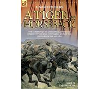 A Tiger on Horseback - The Experiences of a Trooper & Officer of Rimington's Guides - The Tigers - During the Anglo-Boer War 1899 -1902
