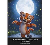 A Tiger Who Loved Tap Dancing: A Fun Jungle Adventure About a Tiger Who Danced Instead of Roaring