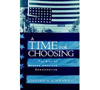 A Time for Choosing: The Rise of Modern American Conservatism by Jonathan Schoen