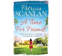 A Time For Friends : Warmth, wisdom and love on every page - if you treasured Maeve Binchy, read Patricia Scanlan
