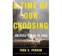 A Time of Our Choosing: Americ's War in Iraq