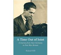 A Time Out of Joint: A Journey from Nazi Germany to Post-War Britain