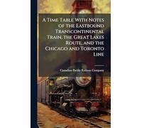A Time Table With Notes of the Eastbound Transcontinental Train, the Great Lakes Route, and the Chicago and Toronto Line