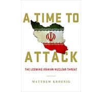 A Time to Attack: The Looming Iranian Nuclear Threat
