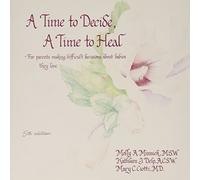 A Time to Decide a Time to Heal: For Parents Making Difficult Decisions About Babies They Love