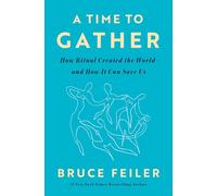 A Time to Gather: How Ritual Created the World--And How It Can Save Us