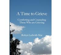 A Time to Grieve: Comforting and Counseling Those Who are Grieving