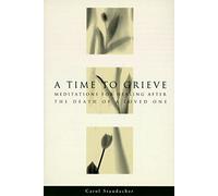 A Time to Grieve: Meditations for Healing After the Death of a Loved One