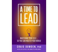 A Time to Lead : Mastering Your Self . . . So You Can Master Your World