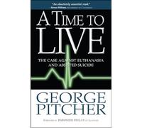 A Time to Live: The Case Against Euthanasia and Assisted Suicide