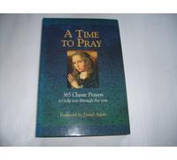 A Time to Pray: 365 Classic Prayers to Help You Through the Year